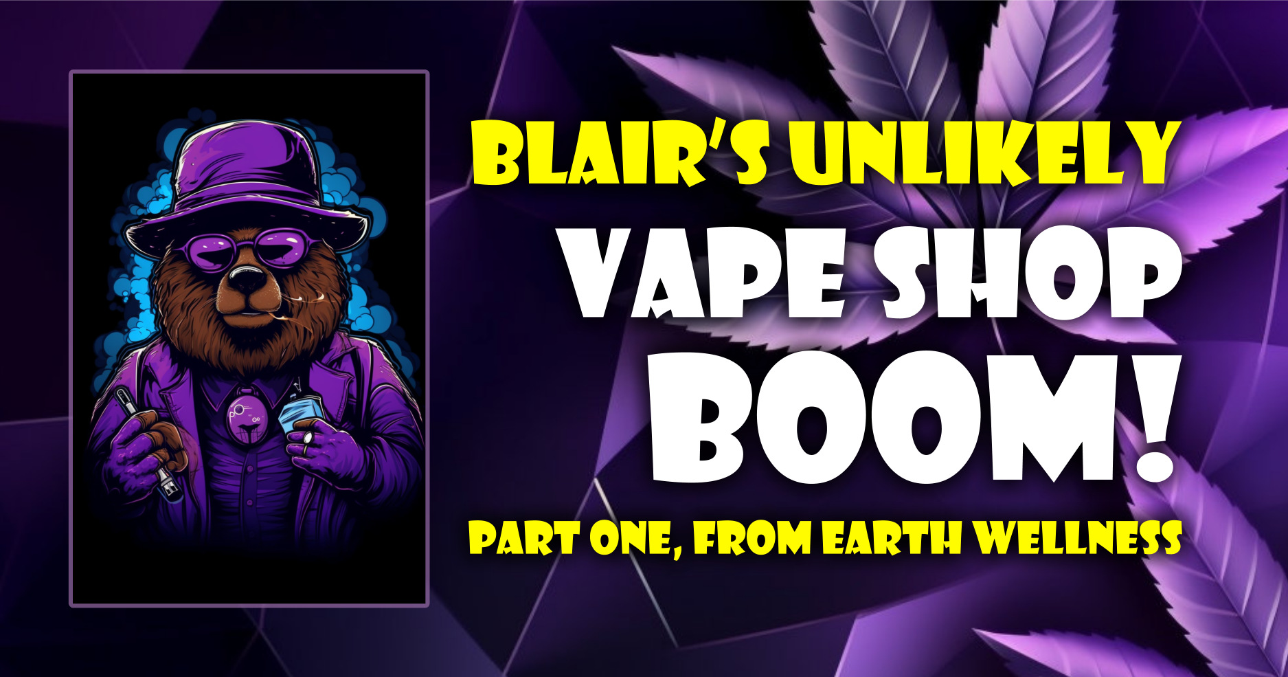 Blair’s Unlikely Vape Shop Boom, Part One From Earth Wellness Blair
